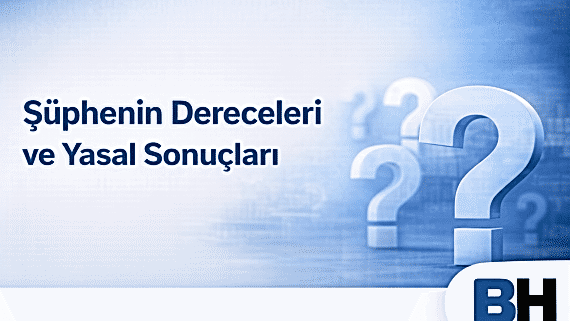 Suç Ceza Soruşturmasında Şüphenin Dereceleri Yasal Sonuçları Yoğunluk Aşamaları Basit Makul Kuvvetli Yeterli Şüphe Hukuk Bürosu Avukat delil