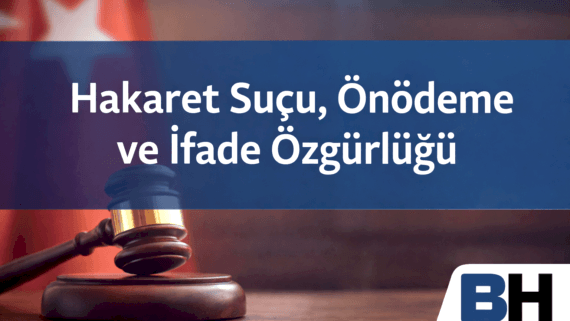 Hakaret Suçu Önödeme İfade Özgürlüğü Suç Ceza Sınırları Çözüm Geçiş Olmaktan çıkarma Hukuk Büro Avukat Yargı Paket ölüye diriye uygulama TCK
