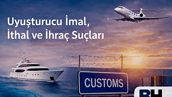 Uyuşturucu İmal İthal İhraç Suç Sınır Aşan Yargıtay İçtihat TCK 188/1 uluslararası ticaret Avukat kaçakçılık Baron organizasyon Örgüt bülten