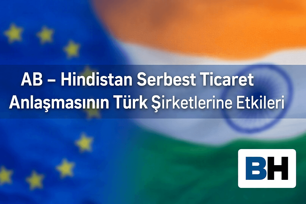 AB Hindistan Serbest Ticaret Anlaşması Türk Şirketi Etki Gümrük Sözleşme Tedarik Zinciri Hukuk Bürosu Avukat ticari Gümrük Birliği Türkiye