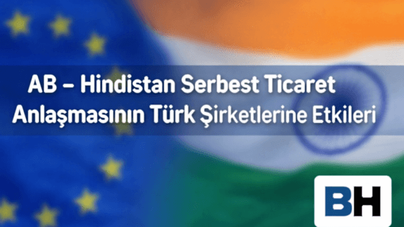 AB Hindistan Serbest Ticaret Anlaşması Türk Şirketi Etki Gümrük Sözleşme Tedarik Zinciri Hukuk Bürosu Avukat ticari Gümrük Birliği Türkiye