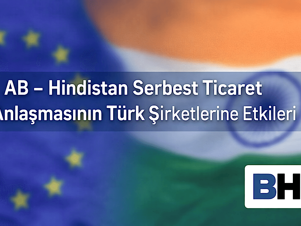 AB Hindistan Serbest Ticaret Anlaşması Türk Şirketi Etki Gümrük Sözleşme Tedarik Zinciri Hukuk Bürosu Avukat ticari Gümrük Birliği Türkiye