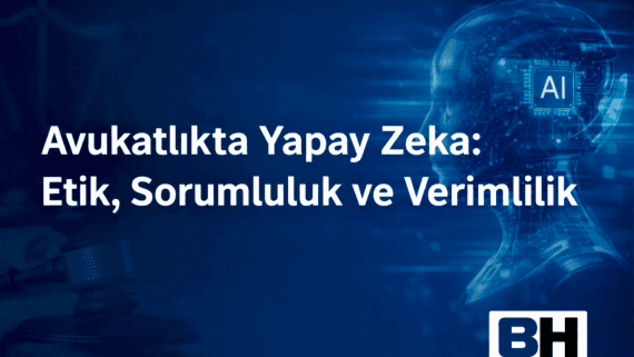 Avukatlıkta Yapay Zeka: Etik, Sorumluluk ve Verimlilik