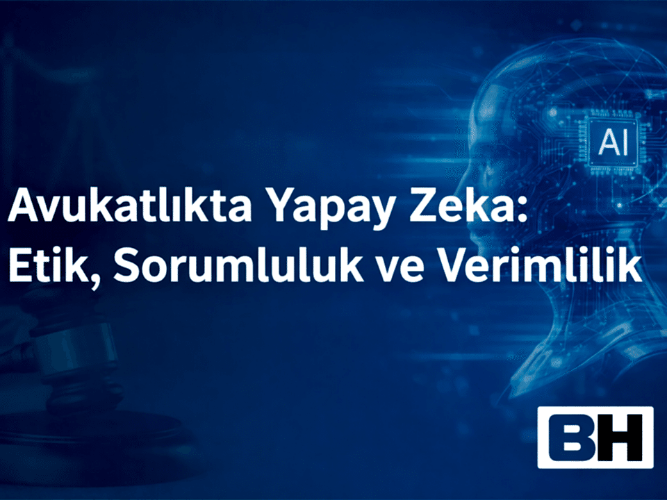 Avukatlıkta Yapay Zeka: Etik, Sorumluluk ve Verimlilik
