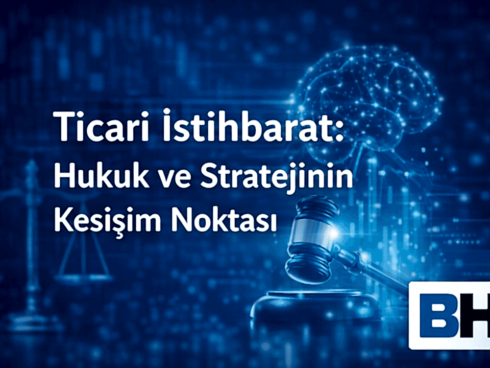 Ticari İstihbarat Hukuk Strateji Kesişim Nokta Hukuki Öngörü Rekabetçi Konumlanma Stratejik Karar Alma Bürosu Hukukçu Avukat veri ticari sır