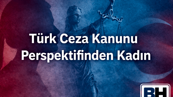 Türk Ceza Kanunu Kadın Olgusu Mevzuat Değişim Güncel Tartışmalar Ankara Avukat Şiddet Aile Hukuk Bürosu Kadına karşı suç eş mağdur cinsiyet