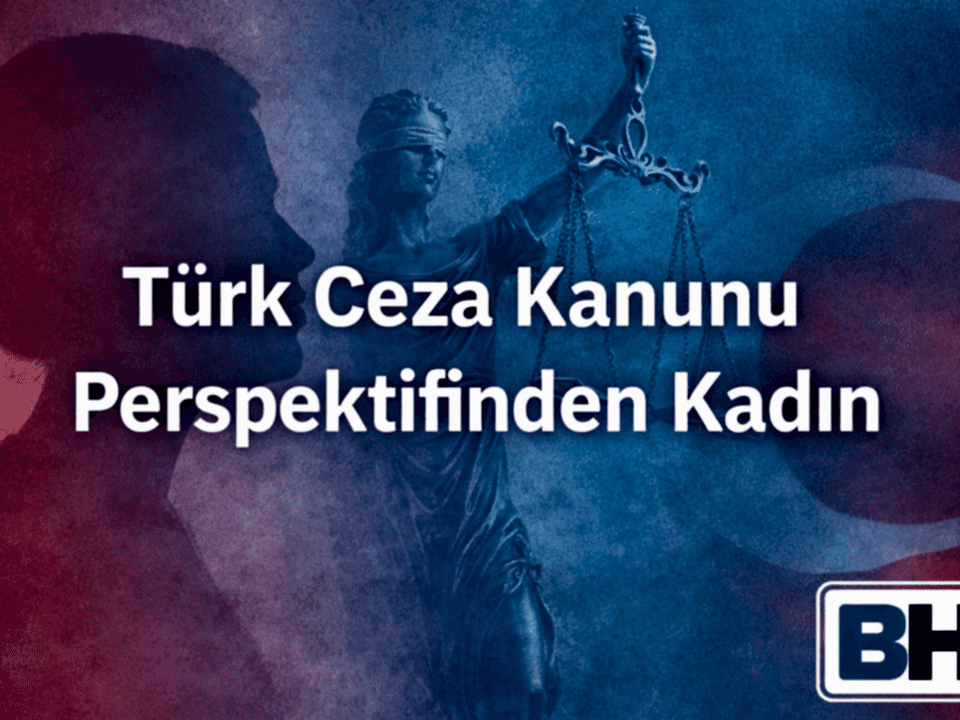 Türk Ceza Kanunu Kadın Olgusu Mevzuat Değişim Güncel Tartışmalar Ankara Avukat Şiddet Aile Hukuk Bürosu Kadına karşı suç eş mağdur cinsiyet